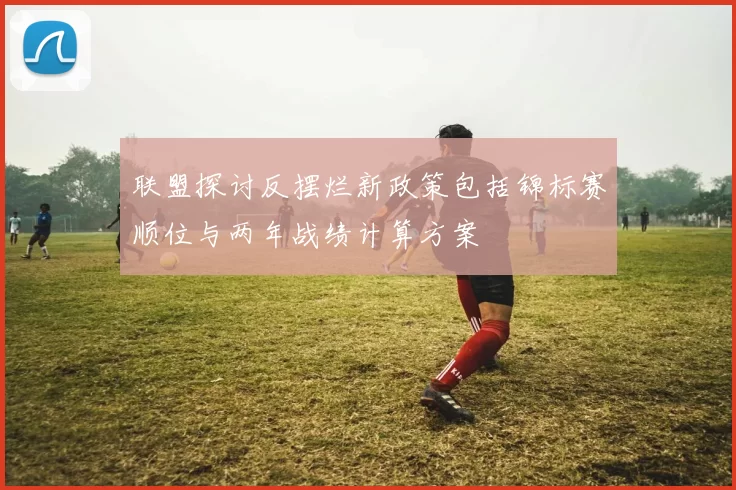 联盟探讨反摆烂新政策包括锦标赛顺位与两年战绩计算方案