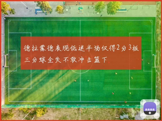 德拉蒙德表现低迷半场仅得2分3板三分球全失不敢冲击篮下