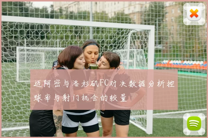 迈阿密与洛杉矶FC对决数据分析控球率与射门机会的较量
