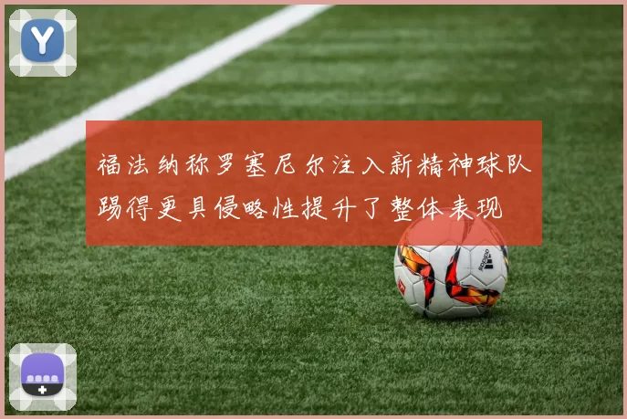福法纳称罗塞尼尔注入新精神球队踢得更具侵略性提升了整体表现